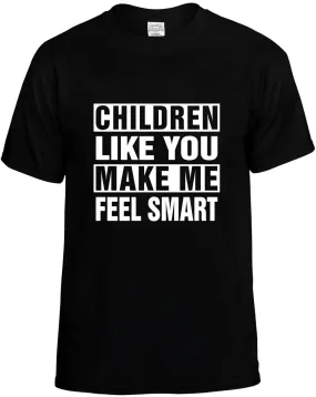 Children Like you Make Me Feel Smart Unisex T-Shirt Novelty Graphic Tee Shirt