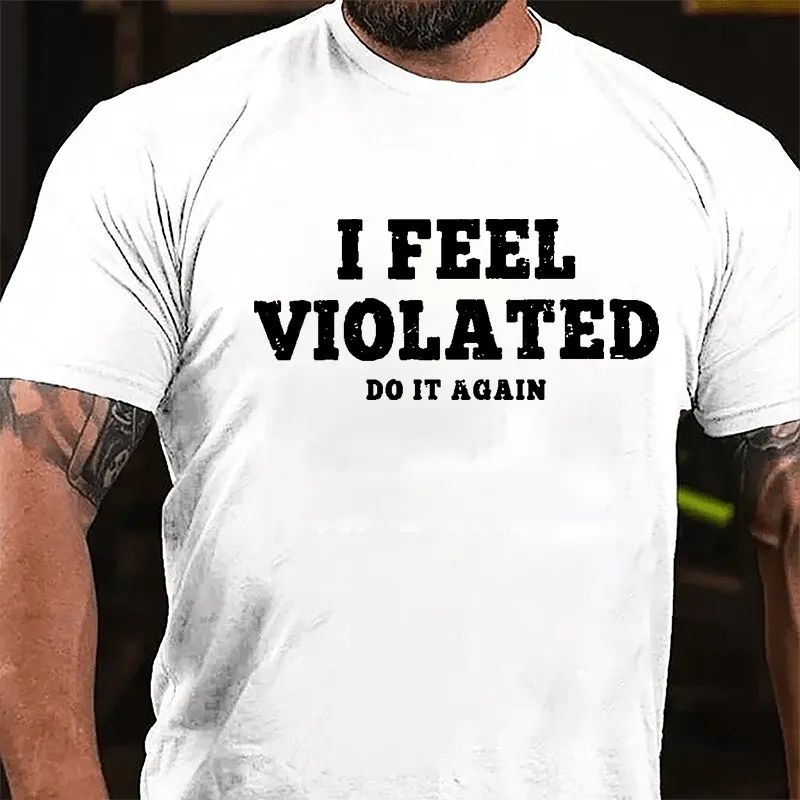 I Feel Violated Do It Again Cotton T-shirt